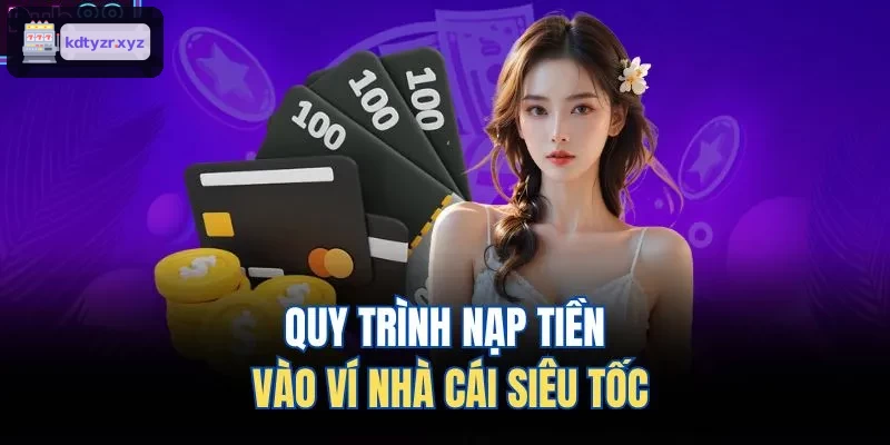 Quy trình nạp tiền nhanh chóng vào ví cược